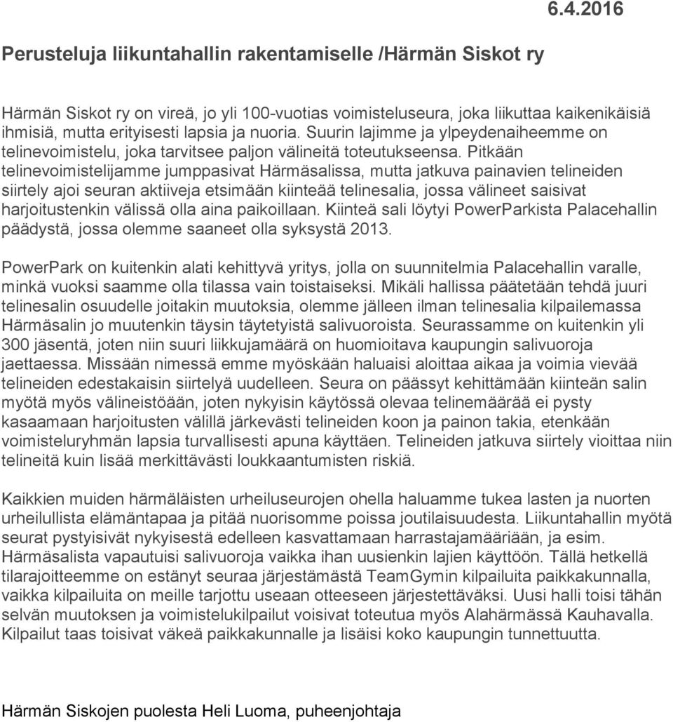 Suurin lajimme ja ylpeydenaiheemme on telinevoimistelu, joka tarvitsee paljon välineitä toteutukseensa.