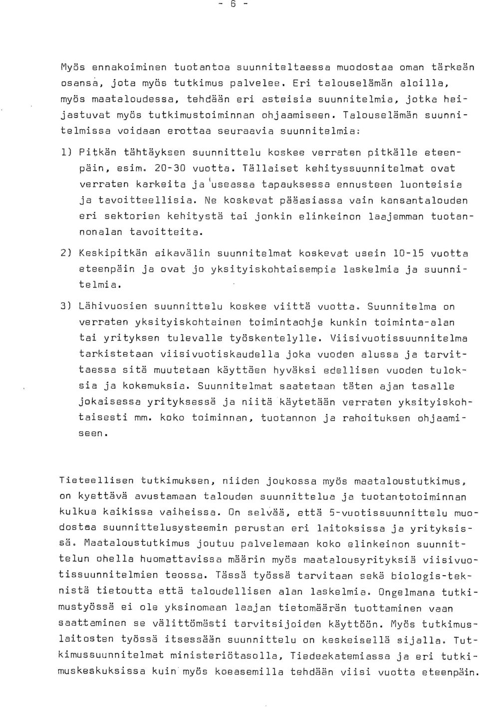 Talouselämän suunnitelmissa voidaan erottaa seuraavia suunnitelmia; Pitkän tähtäyksen suunnittelu koskee verraten pitkälle eteenpäin, esim. 20-30 vuotta.