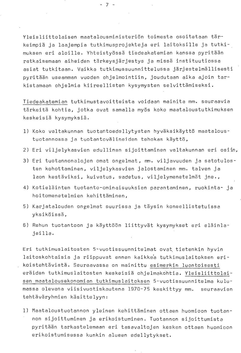 Vaikka tutkimussuunnittelussa järjestelmällisesti pyritään useamman vuoden ohjelmointiin, joudutaan aika ajoin tarkistamaan ohjelmia kiireellisten kysymysten selvittämiseksi.