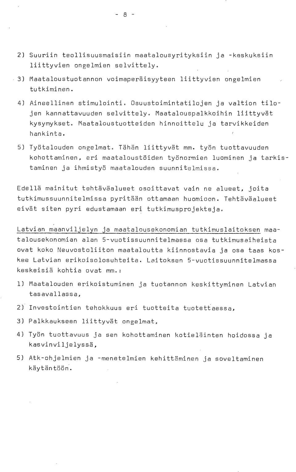 Tähän liittyvät mm. työn tuottavuuden kohottaminen, eri maataloustöiden työnormien luominen ja tarkistaminen ja ihmistyö maatalouden suunnitelmissa.