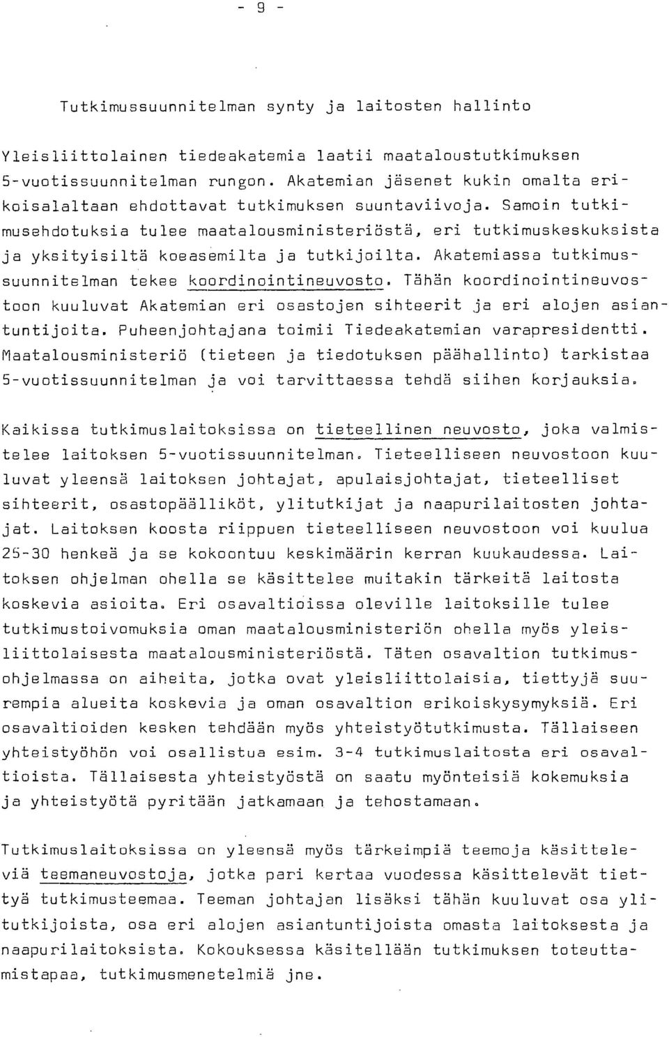 Samoin tutkimusehdotuksia tulee maatalousministeriöstä, eri tutkimuskeskuksista ja yksityisiltä koeasemilta ja tutkijoilta. Akatemiassa tutkimussuunnitelman tekee koordinointineuvosto.