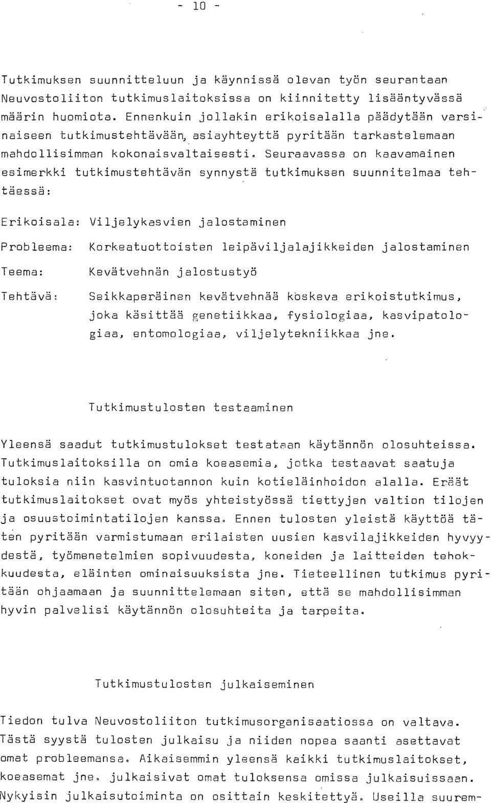 Seuraavassa on kaavamainen esimerkki tutkimustehtävän synnystä tutkimuksen suunnitelmaa tehtäessä: Erikoisala: Viljelykasvien jalostaminen Probleema: Korkeatuottoisten leipäviljalajikkeiden