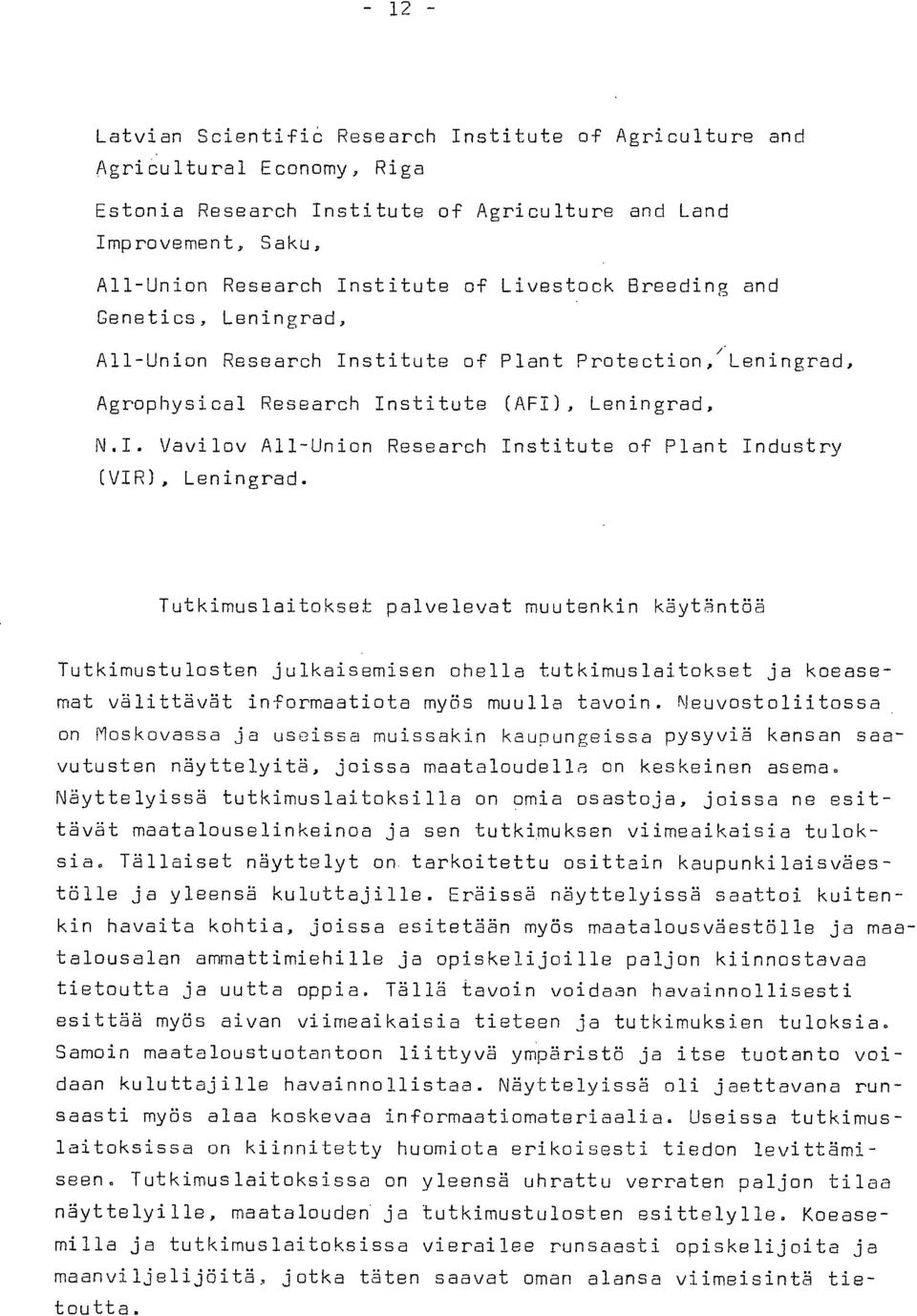 Tutkimuslaitokset palvelevat muutenkin käytäntöä Tutkimustulosten julkaisemisen ohella tutkimuslaitokset ja koeasemat välittävät informaatiota myös muulla tavoin.