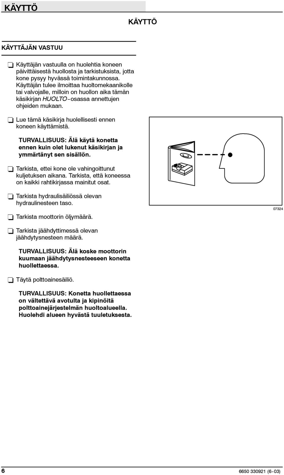 - Lue tämä käsikirja huolellisesti ennen koneen käyttämistä. TURVALLISUUS: Älä käytä konetta ennen kuin olet lukenut käsikirjan ja ymmärtänyt sen sisällön.