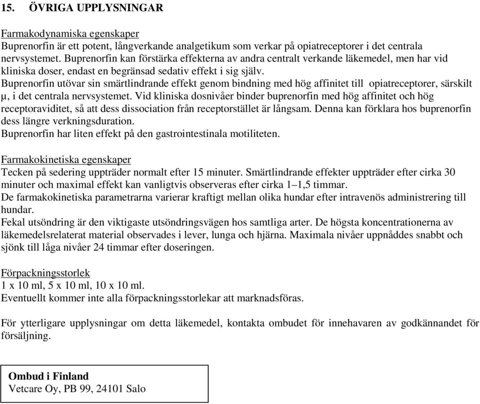 Buprenorfin utövar sin smärtlindrande effekt genom bindning med hög affinitet till opiatreceptorer, särskilt µ, i det centrala nervsystemet.