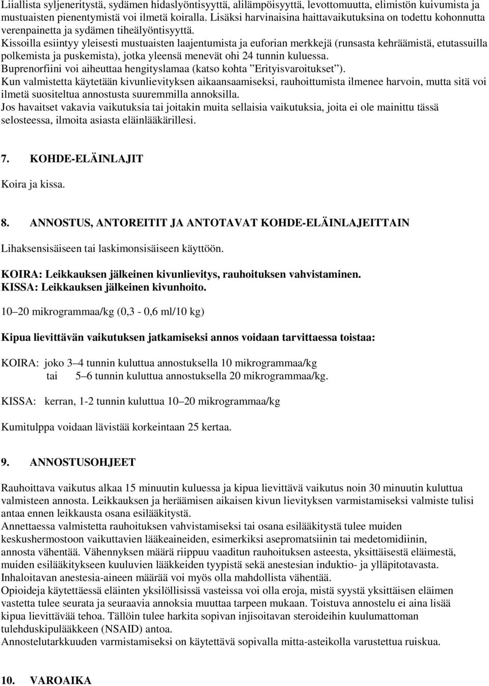 Kissoilla esiintyy yleisesti mustuaisten laajentumista ja euforian merkkejä (runsasta kehräämistä, etutassuilla polkemista ja puskemista), jotka yleensä menevät ohi 24 tunnin kuluessa.