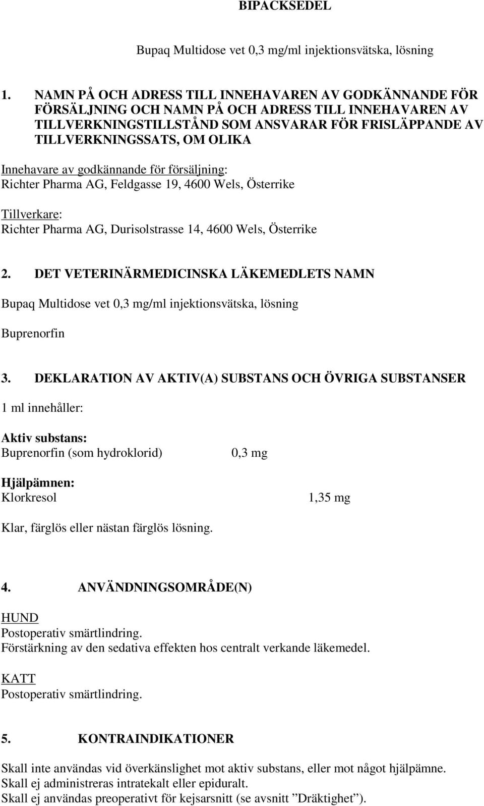 Innehavare av godkännande för försäljning: Richter Pharma AG, Feldgasse 19, 4600 Wels, Österrike Tillverkare: Richter Pharma AG, Durisolstrasse 14, 4600 Wels, Österrike 2.