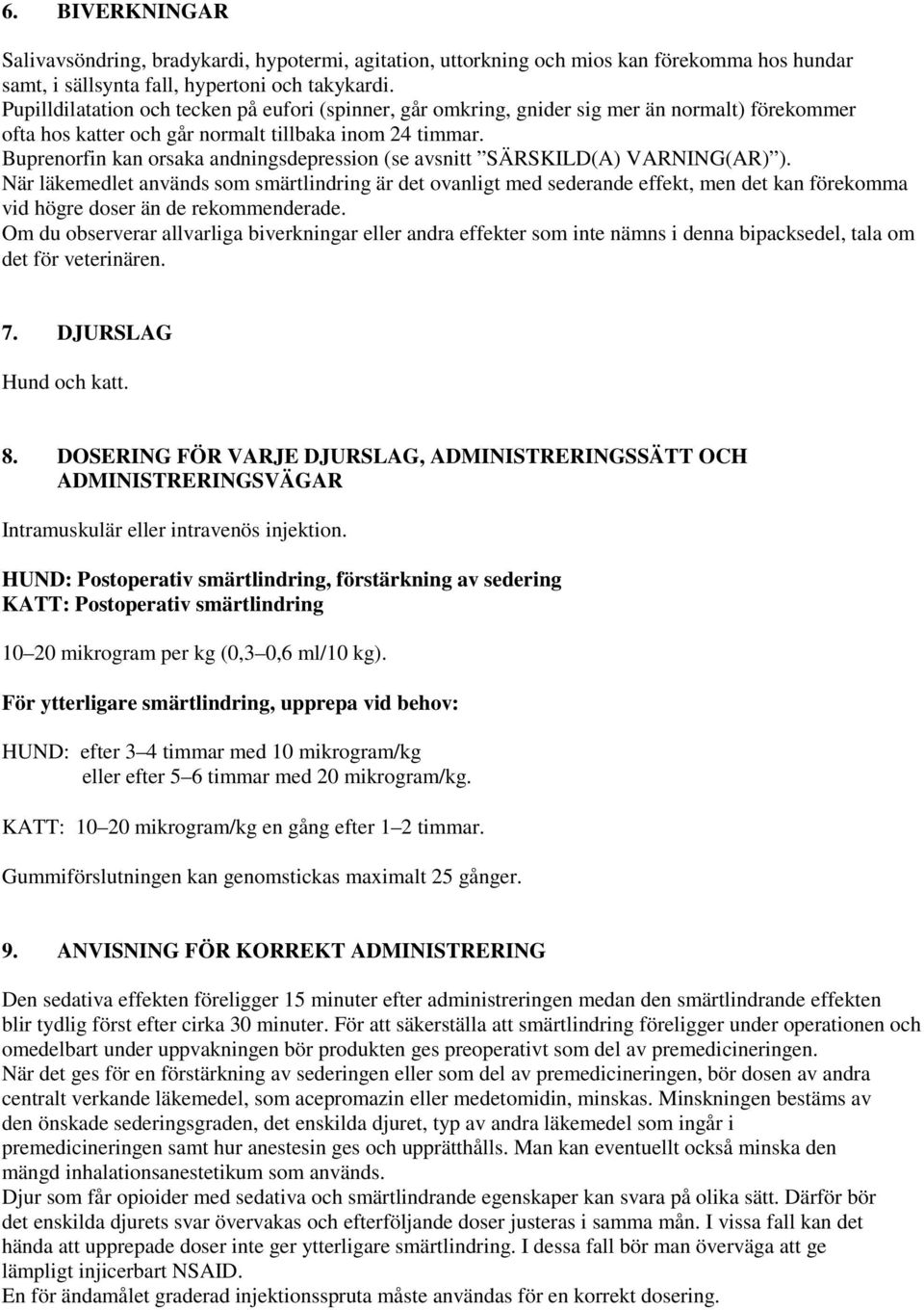 Buprenorfin kan orsaka andningsdepression (se avsnitt SÄRSKILD(A) VARNING(AR) ).