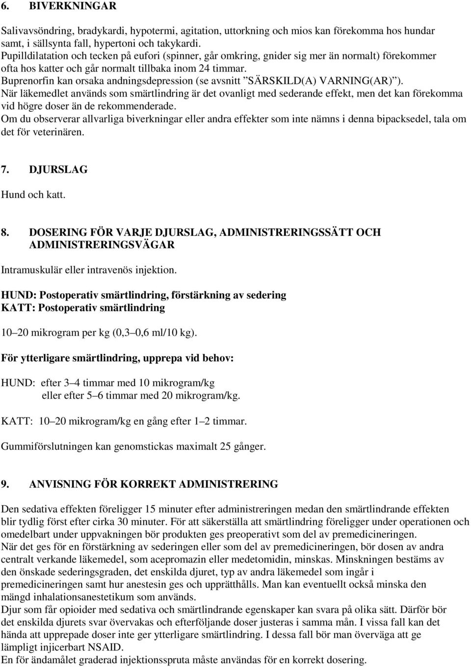 Buprenorfin kan orsaka andningsdepression (se avsnitt SÄRSKILD(A) VARNING(AR) ).