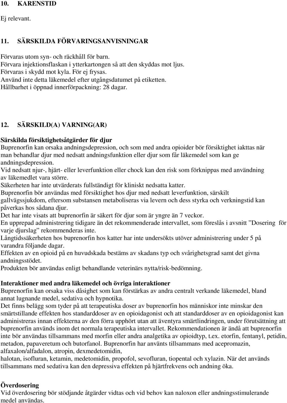 SÄRSKILD(A) VARNING(AR) Särskilda försiktighetsåtgärder för djur Buprenorfin kan orsaka andningsdepression, och som med andra opioider bör försiktighet iakttas när man behandlar djur med nedsatt