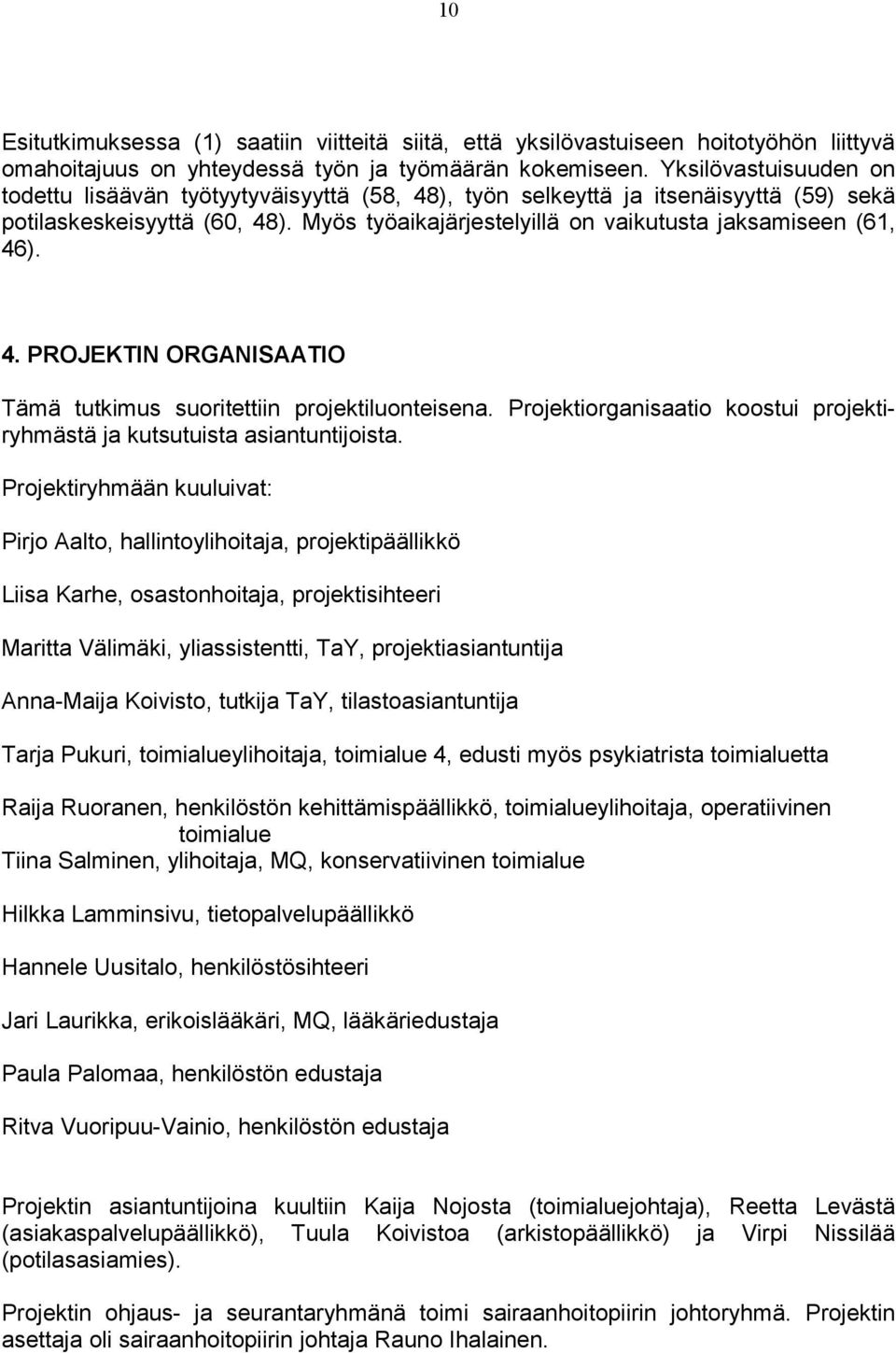 Myös työaikajärjestelyillä on vaikutusta jaksamiseen (61, 46). 4. PROJEKTIN ORGANISAATIO Tämä tutkimus suoritettiin projektiluonteisena.