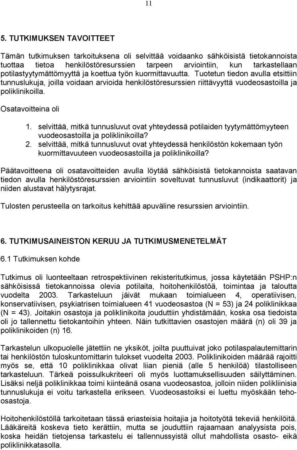 Osatavoitteina oli 1. selvittää, mitkä tunnusluvut ovat yhteydessä potilaiden tyytymättömyyteen vuodeosastoilla ja poliklinikoilla? 2.