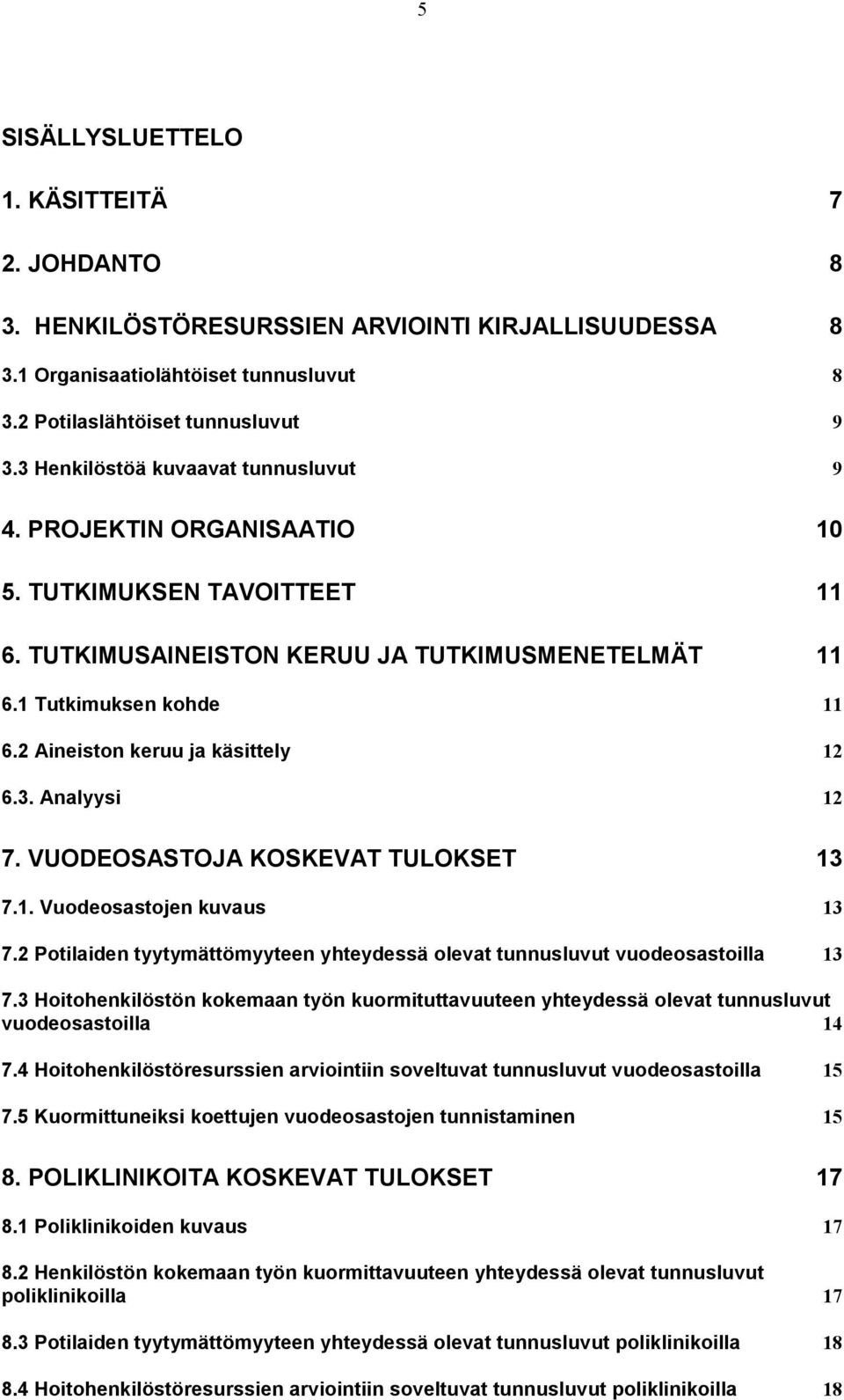 2 Aineiston keruu ja käsittely 12 6.3. Analyysi 12 7. VUODEOSASTOJA KOSKEVAT TULOKSET 13 7.1. Vuodeosastojen kuvaus 13 7.