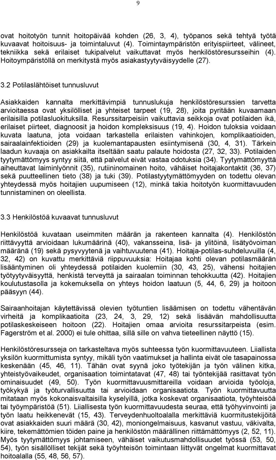 2 Potilaslähtöiset tunnusluvut Asiakkaiden kannalta merkittävimpiä tunnuslukuja henkilöstöresurssien tarvetta arvioitaessa ovat yksilölliset ja yhteiset tarpeet (19, 28), joita pyritään kuvaamaan