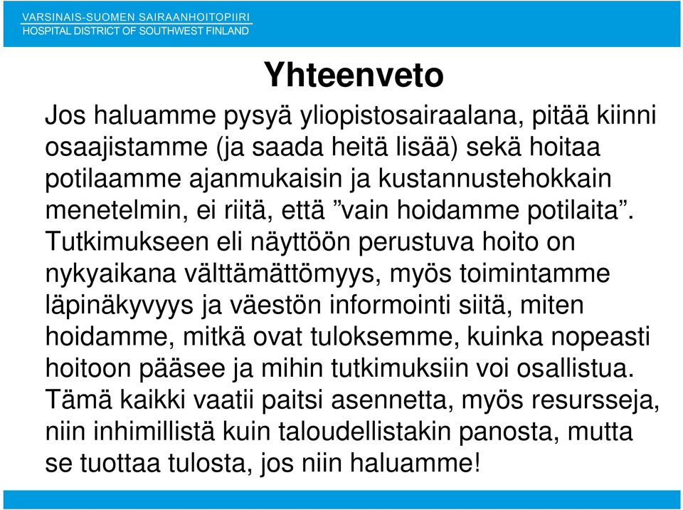 Tutkimukseen eli näyttöön perustuva hoito on nykyaikana välttämättömyys, myös toimintamme läpinäkyvyys ja väestön informointi siitä, miten hoidamme,