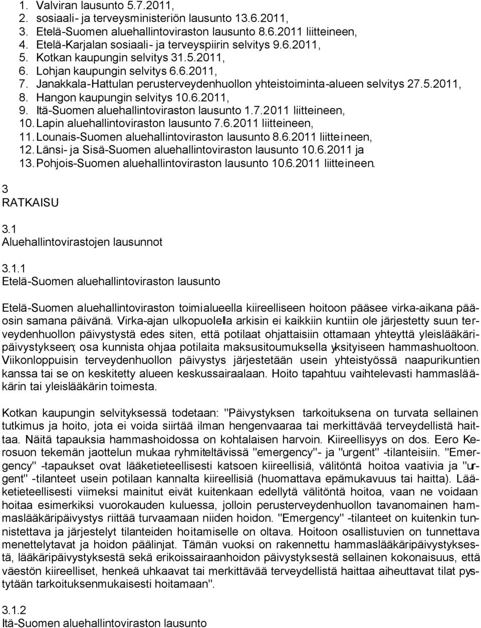 Janakkala-Hattulan perusterveydenhuollon yhteistoiminta-alueen selvitys 27.5.2011, 8. Hangon kaupungin selvitys 10.6.2011, 9. Itä-Suomen aluehallintoviraston lausunto 1.7.2011 liitteineen, 10.