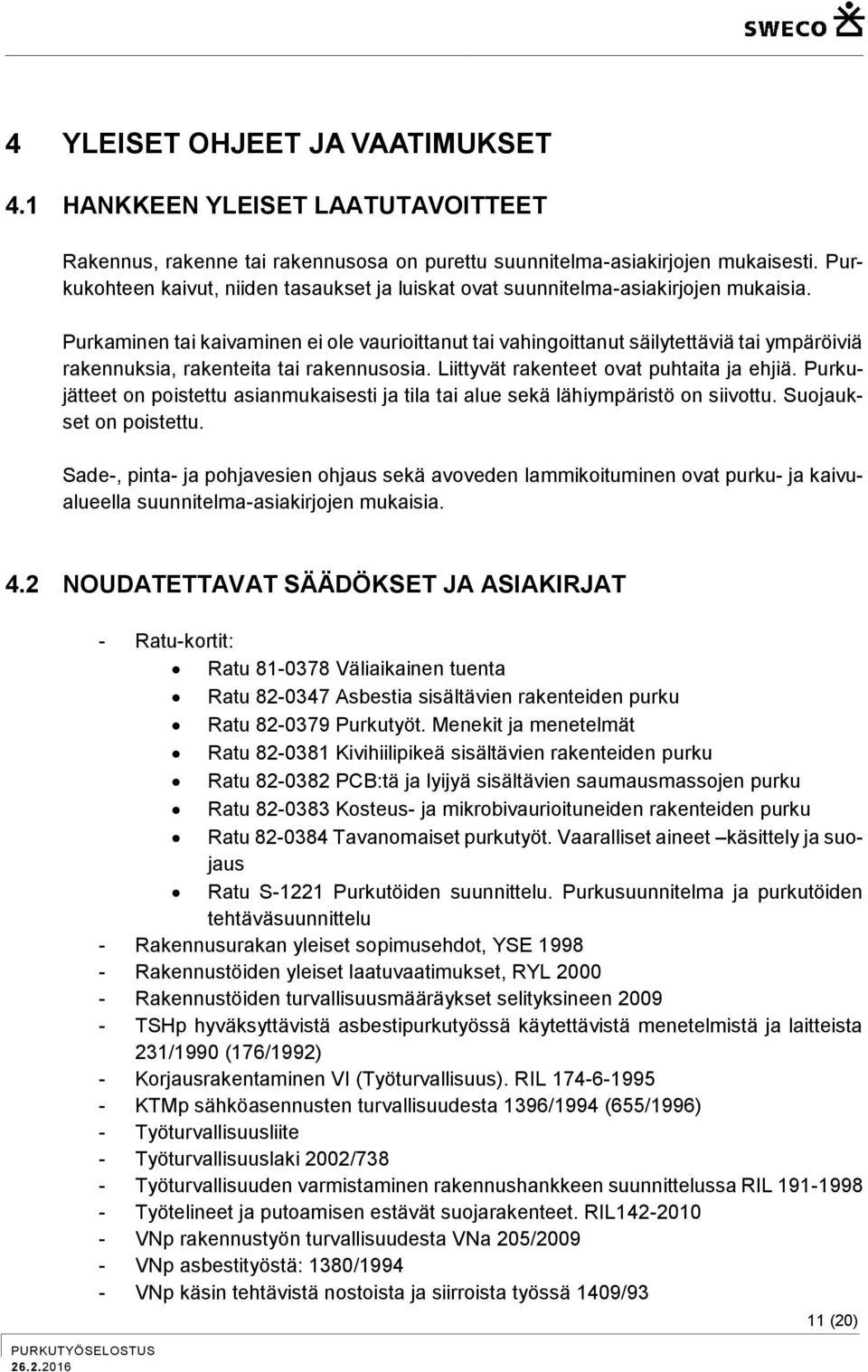 Purkaminen tai kaivaminen ei ole vaurioittanut tai vahingoittanut säilytettäviä tai ympäröiviä rakennuksia, rakenteita tai rakennusosia. Liittyvät rakenteet ovat puhtaita ja ehjiä.