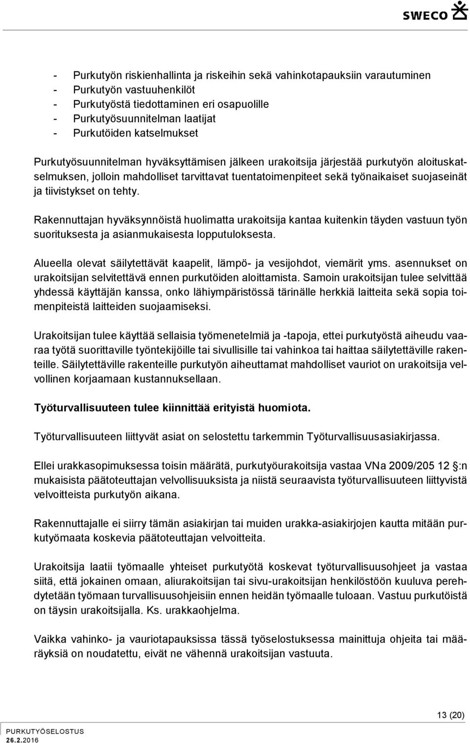 tiivistykset on tehty. Rakennuttajan hyväksynnöistä huolimatta urakoitsija kantaa kuitenkin täyden vastuun työn suorituksesta ja asianmukaisesta lopputuloksesta.