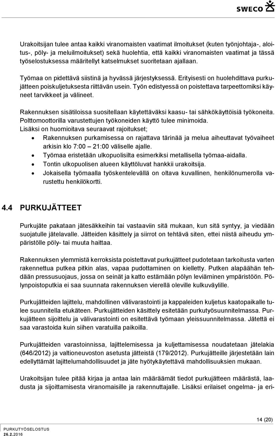 Työn edistyessä on poistettava tarpeettomiksi käyneet tarvikkeet ja välineet. Rakennuksen sisätiloissa suositellaan käytettäväksi kaasu- tai sähkökäyttöisiä työkoneita.