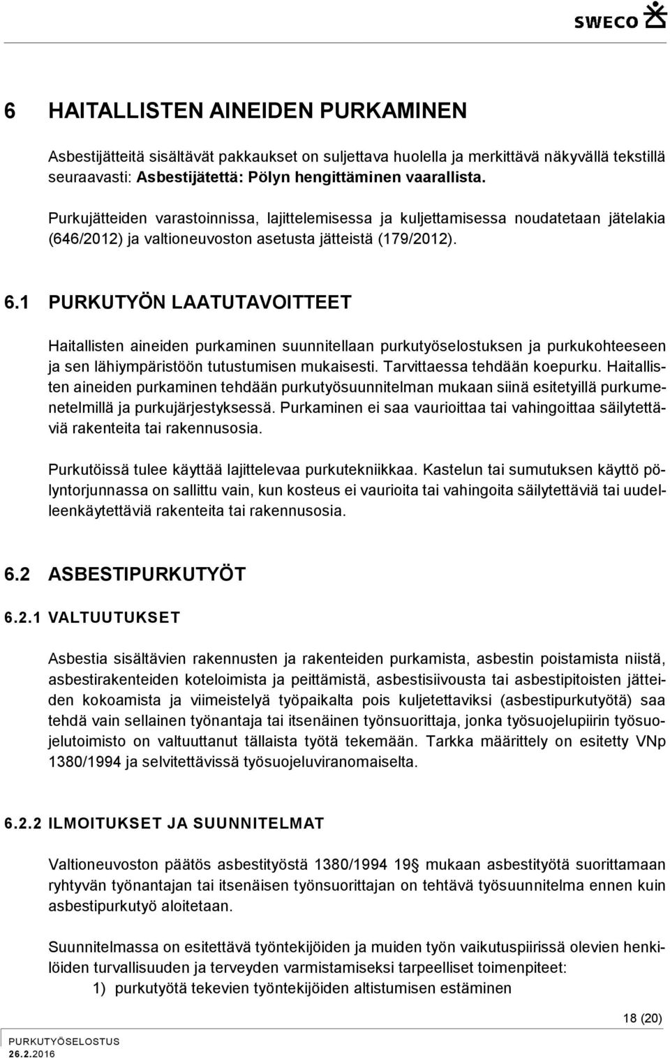 1 PURKUTYÖN LAATUTAVOITTEET Haitallisten aineiden purkaminen suunnitellaan purkutyöselostuksen ja purkukohteeseen ja sen lähiympäristöön tutustumisen mukaisesti. Tarvittaessa tehdään koepurku.