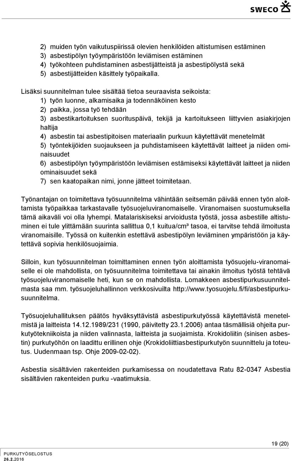 Lisäksi suunnitelman tulee sisältää tietoa seuraavista seikoista: 1) työn luonne, alkamisaika ja todennäköinen kesto 2) paikka, jossa työ tehdään 3) asbestikartoituksen suorituspäivä, tekijä ja