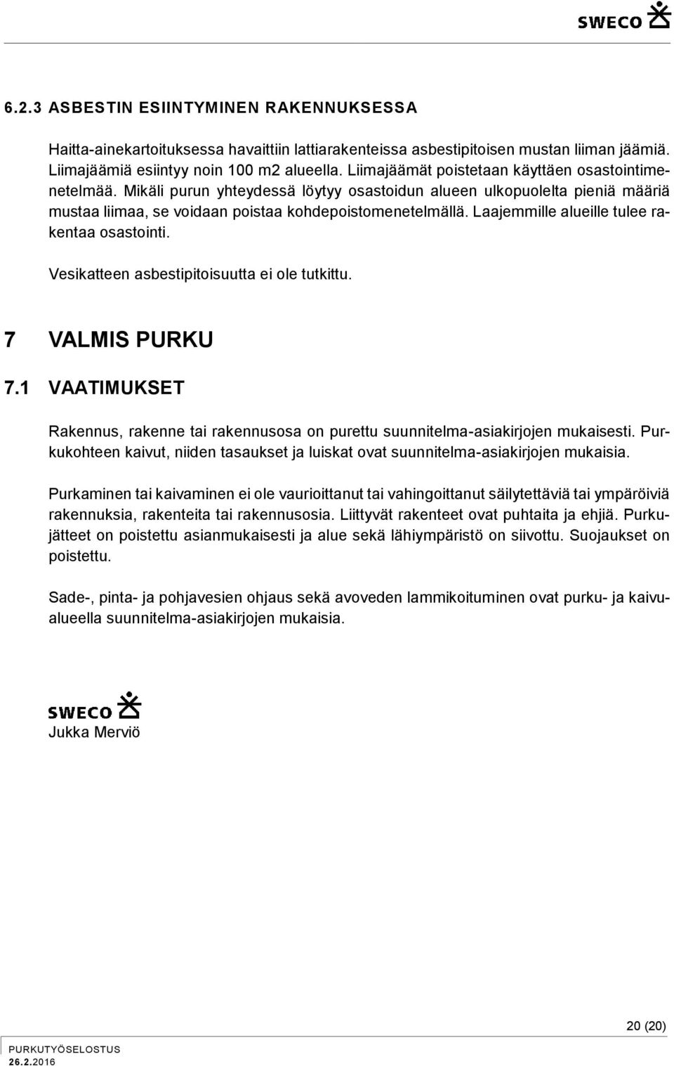 Laajemmille alueille tulee rakentaa osastointi. Vesikatteen asbestipitoisuutta ei ole tutkittu. 7 VALMIS PURKU 7.