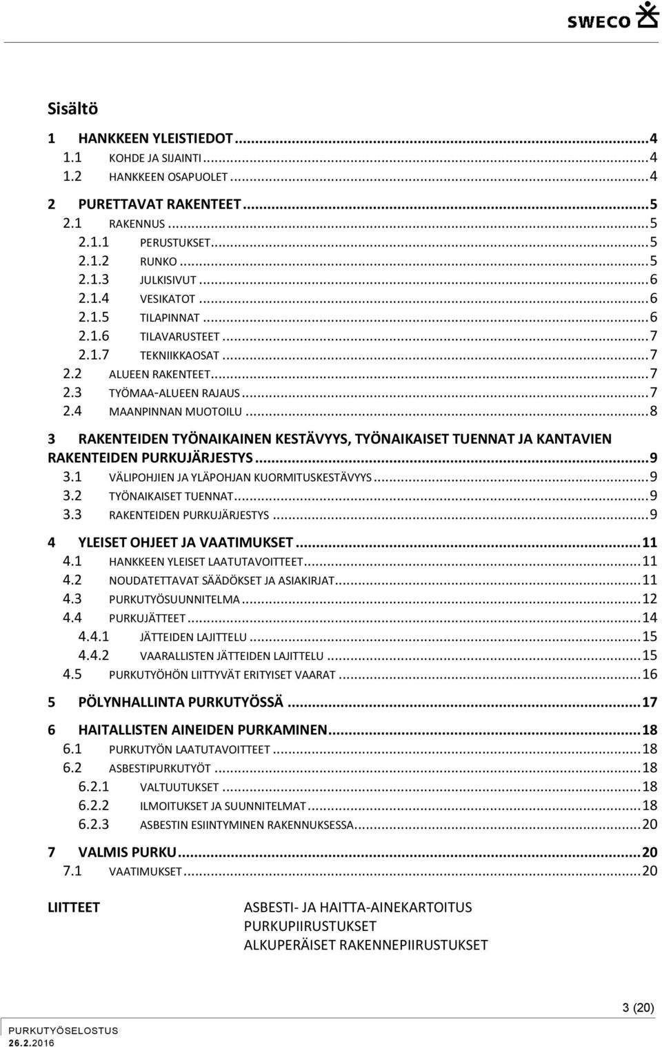 .. 8 3 RAKENTEIDEN TYÖNAIKAINEN KESTÄVYYS, TYÖNAIKAISET TUENNAT JA KANTAVIEN RAKENTEIDEN PURKUJÄRJESTYS... 9 3.1 VÄLIPOHJIEN JA YLÄPOHJAN KUORMITUSKESTÄVYYS... 9 3.2 TYÖNAIKAISET TUENNAT... 9 3.3 RAKENTEIDEN PURKUJÄRJESTYS.