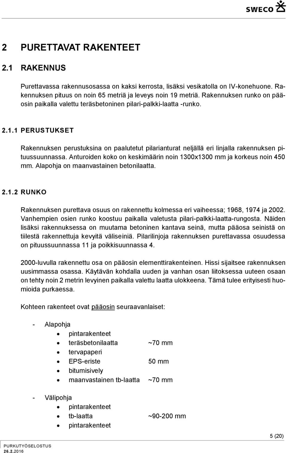 1 PERUSTUKSET Rakennuksen perustuksina on paalutetut pilarianturat neljällä eri linjalla rakennuksen pituussuunnassa. Anturoiden koko on keskimäärin noin 1300x1300 mm ja korkeus noin 450 mm.