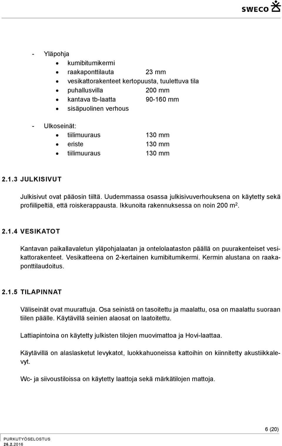 Ikkunoita rakennuksessa on noin 200 m 2. 2.1.4 VESIKATOT Kantavan paikallavaletun yläpohjalaatan ja ontelolaataston päällä on puurakenteiset vesikattorakenteet.