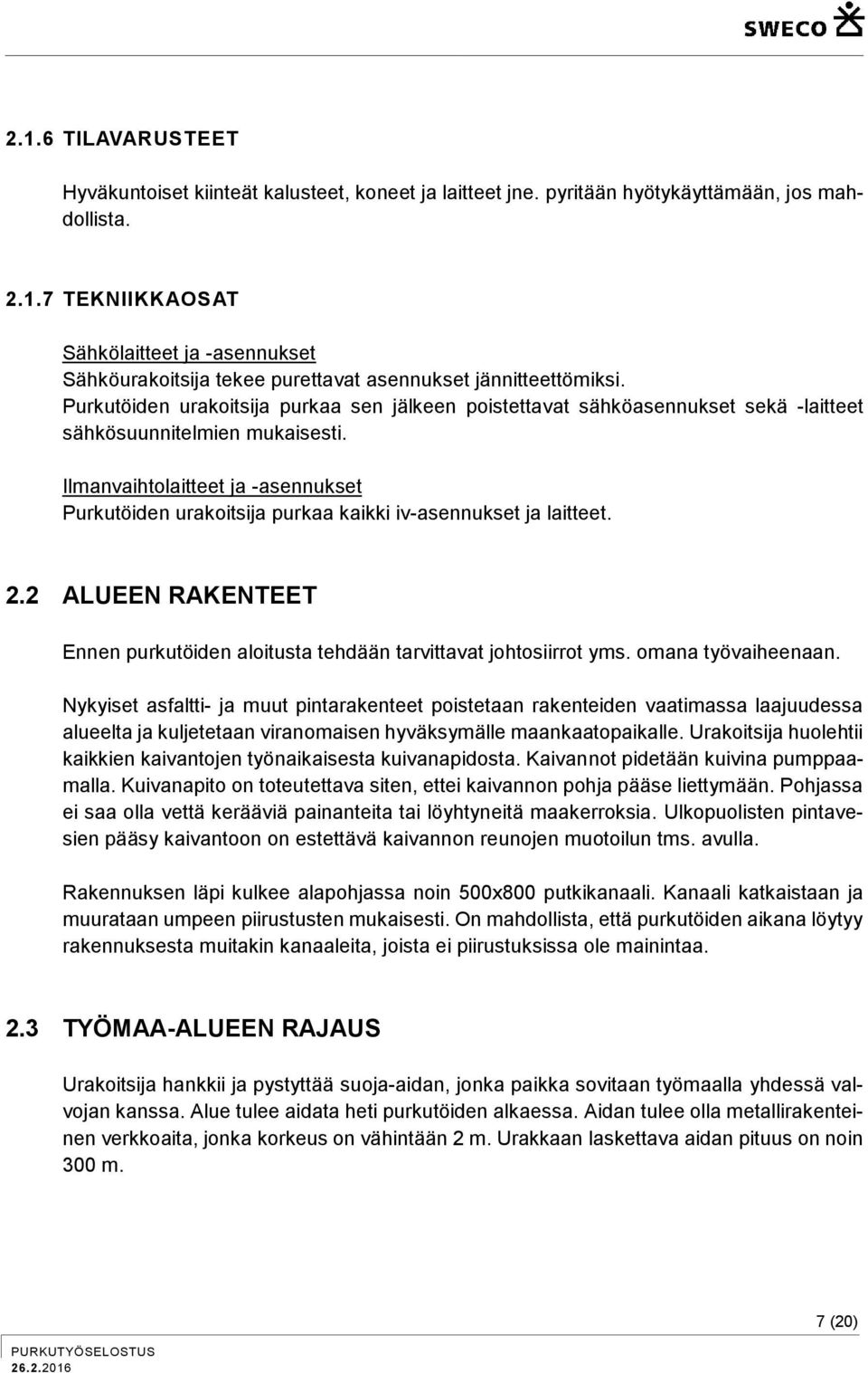 Ilmanvaihtolaitteet ja -asennukset Purkutöiden urakoitsija purkaa kaikki iv-asennukset ja laitteet. 2.2 ALUEEN RAKENTEET Ennen purkutöiden aloitusta tehdään tarvittavat johtosiirrot yms.