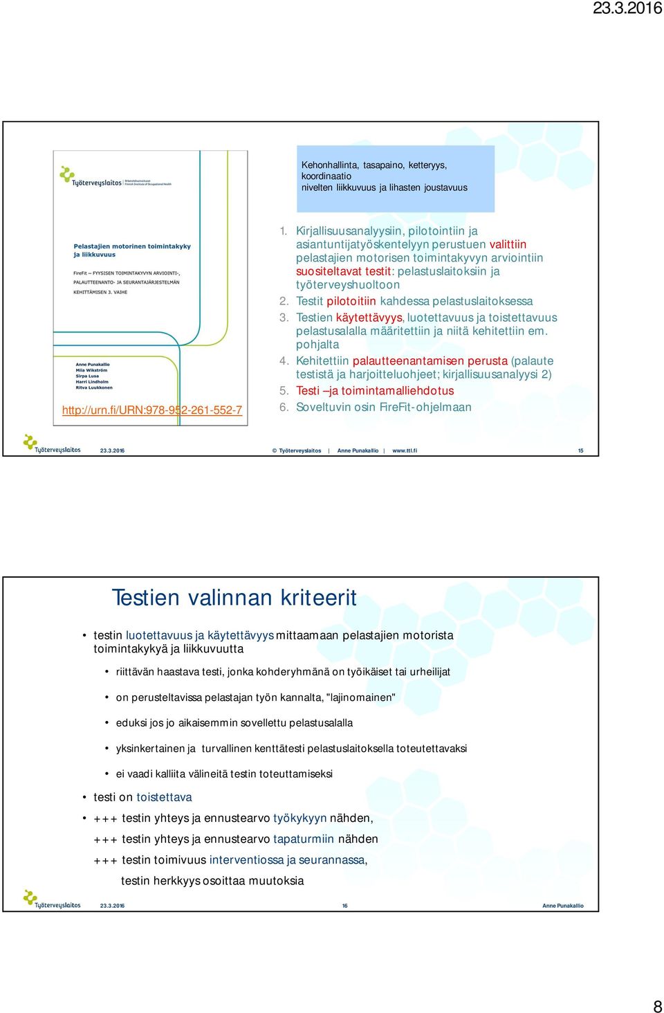 Testit pilotoitiin kahdessa pelastuslaitoksessa 3. Testienkäytettävyys, luotettavuus ja toistettavuus pelastusalalla määritettiin ja niitä kehitettiin em. pohjalta 4.