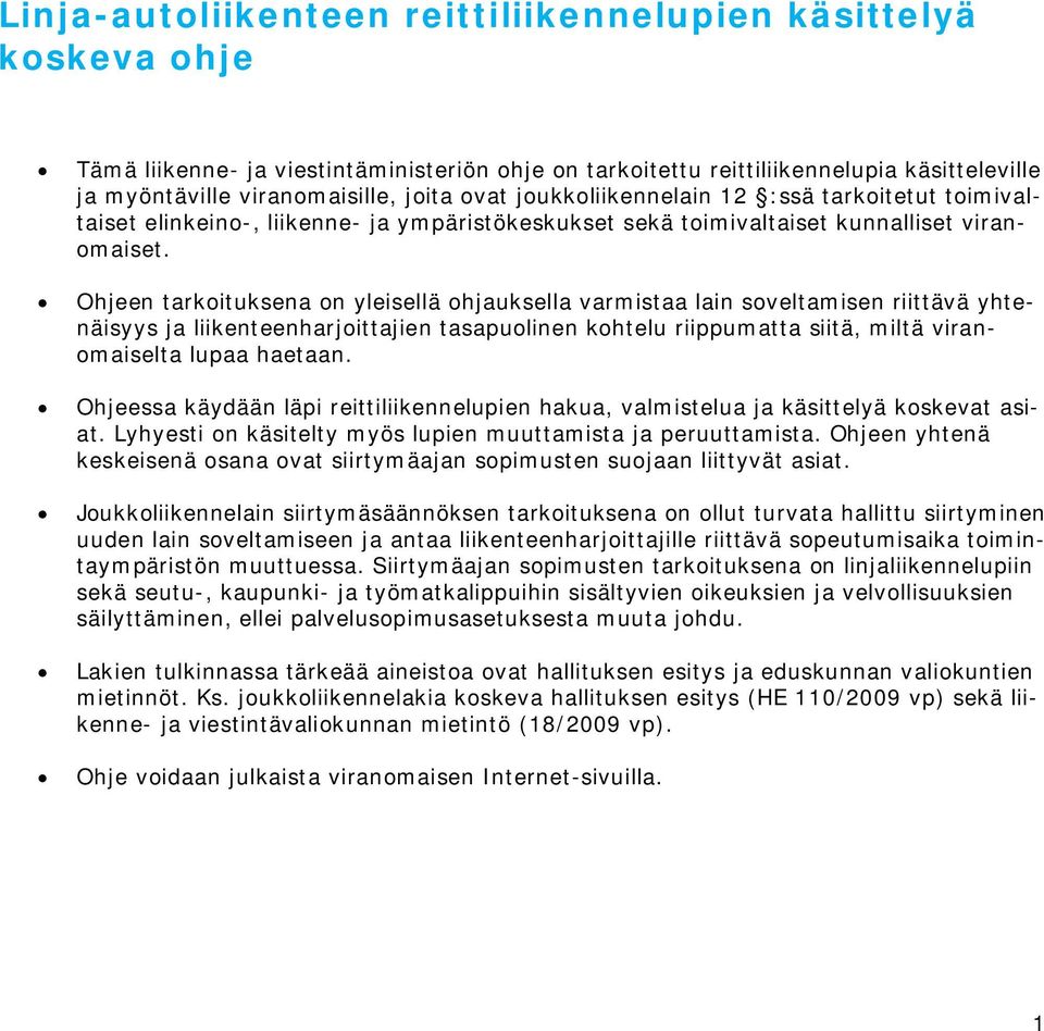 Ohjeen tarkoituksena on yleisellä ohjauksella varmistaa lain soveltamisen riittävä yhtenäisyys ja liikenteenharjoittajien tasapuolinen kohtelu riippumatta siitä, miltä viranomaiselta lupaa haetaan.