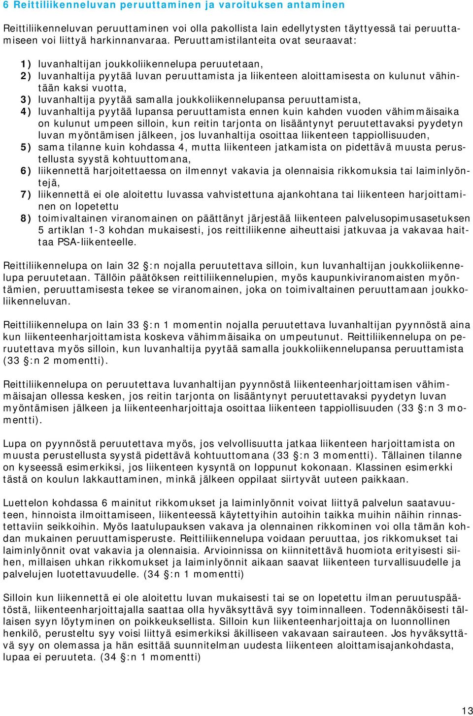 luvanhaltija pyytää samalla joukkoliikennelupansa peruuttamista, 4) luvanhaltija pyytää lupansa peruuttamista ennen kuin kahden vuoden vähimmäisaika on kulunut umpeen silloin, kun reitin tarjonta on