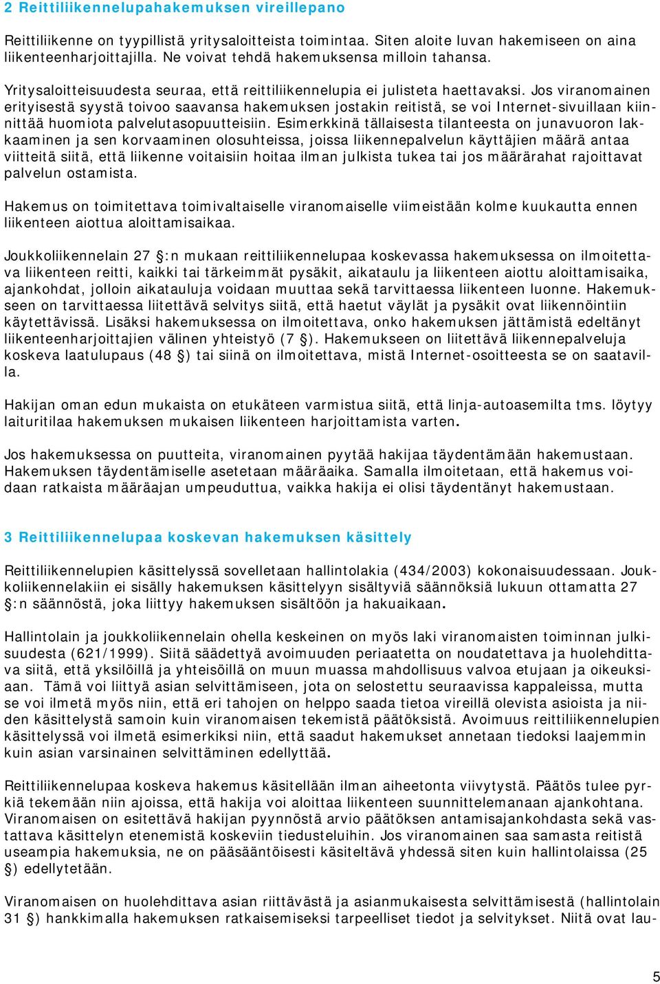 Jos viranomainen erityisestä syystä toivoo saavansa hakemuksen jostakin reitistä, se voi Internet-sivuillaan kiinnittää huomiota palvelutasopuutteisiin.