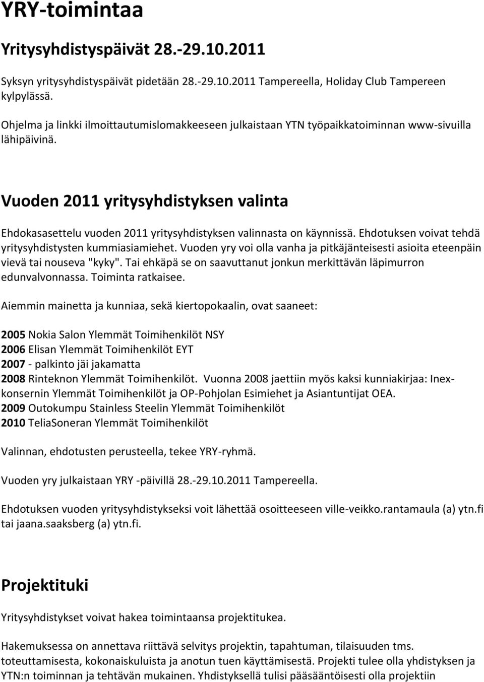 Vuoden 2011 yritysyhdistyksen valinta Ehdokasasettelu vuoden 2011 yritysyhdistyksen valinnasta on käynnissä. Ehdotuksen voivat tehdä yritysyhdistysten kummiasiamiehet.