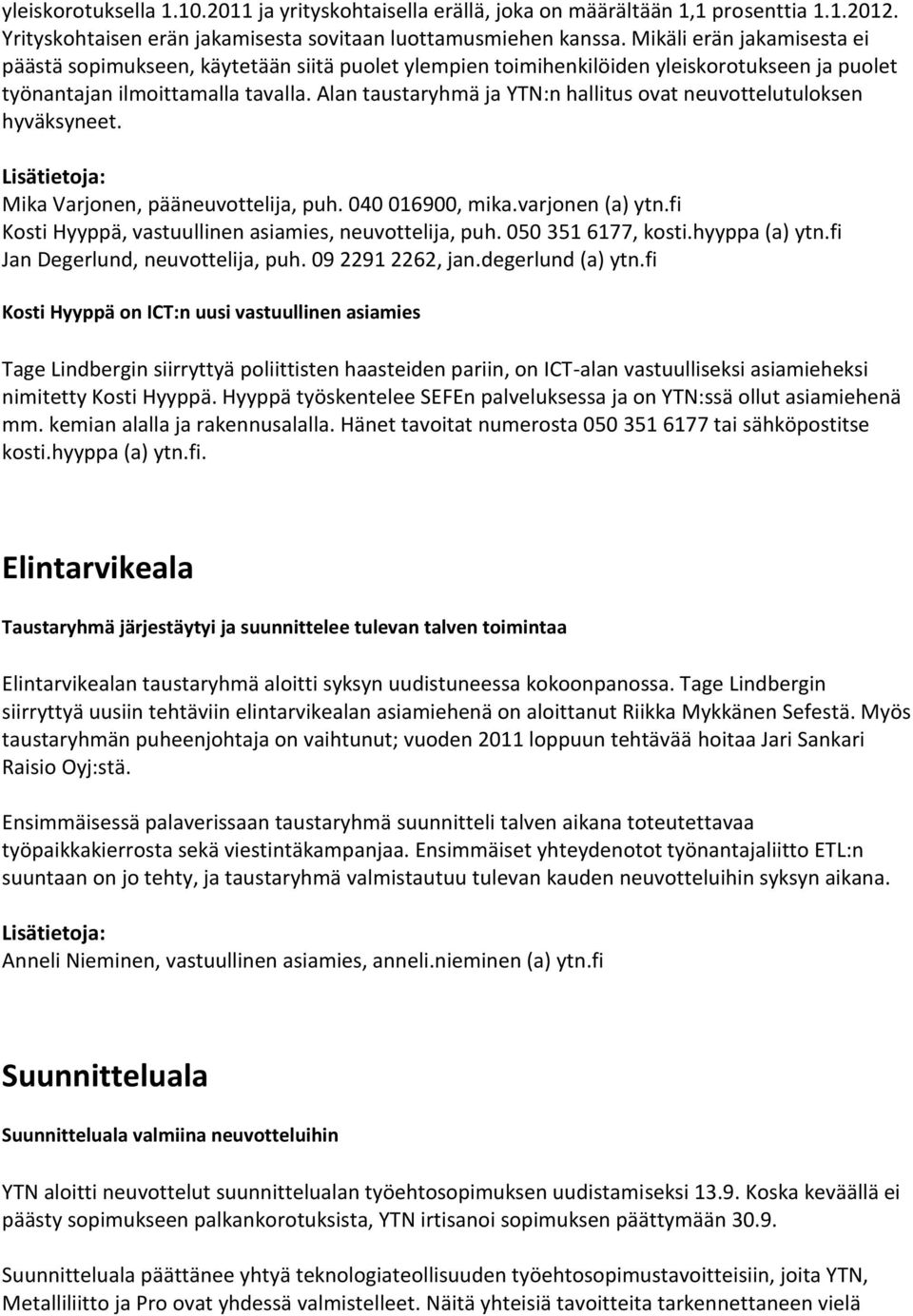 Alan taustaryhmä ja YTN:n hallitus ovat neuvottelutuloksen hyväksyneet. Lisätietoja: Mika Varjonen, pääneuvottelija, puh. 040 016900, mika.varjonen (a) ytn.