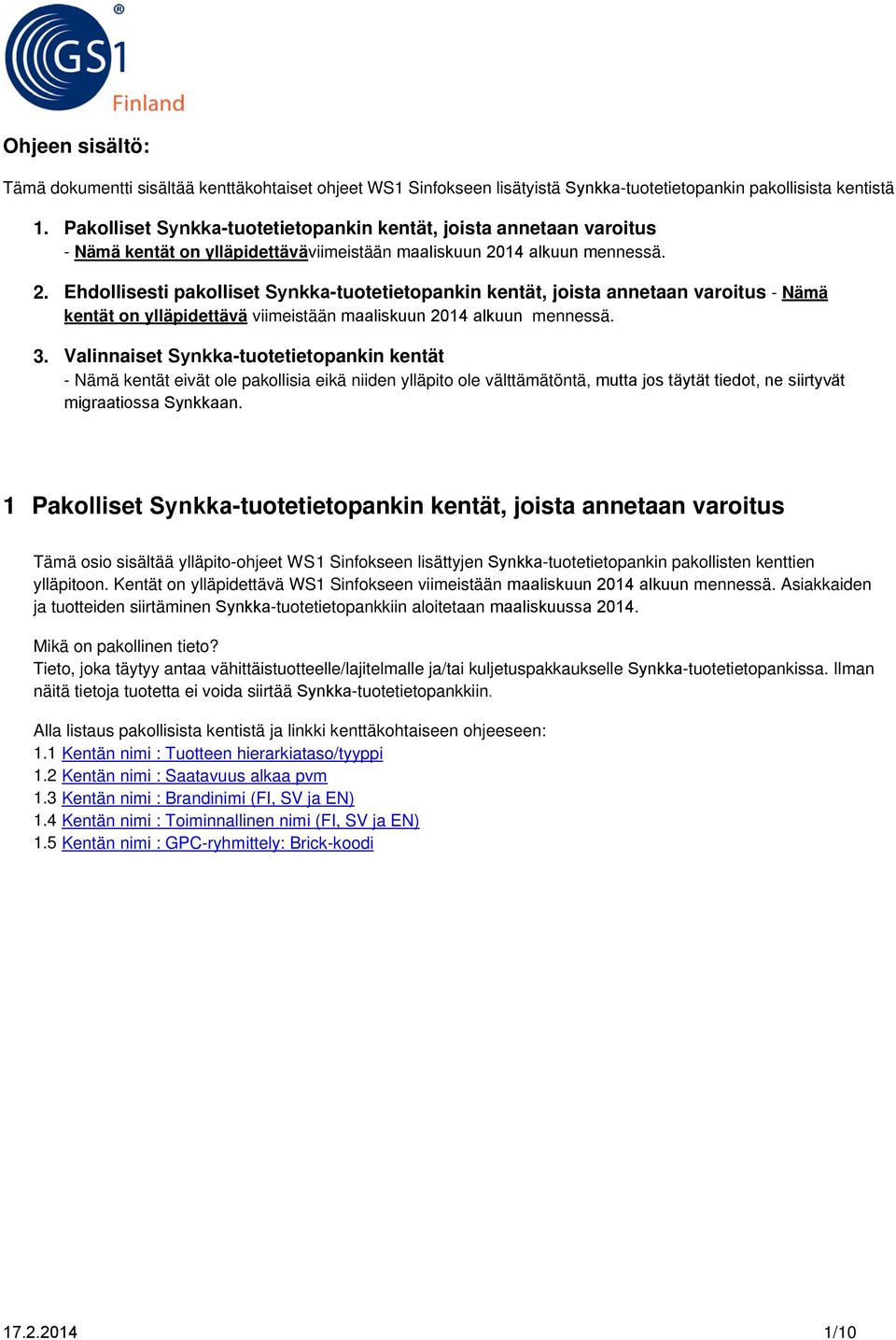 14 alkuun mennessä. 2. Ehdollisesti pakolliset Synkka-tuotetietopankin kentät, joista annetaan varoitus - Nämä kentät on ylläpidettävä viimeistään maaliskuun 2014 alkuun mennessä. 3.