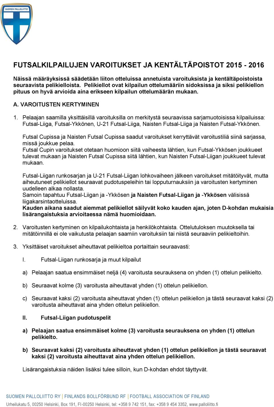 Pelaajan saamilla yksittäisillä varoituksilla on merkitystä seuraavissa sarjamuotoisissa kilpailuissa: Futsal-Liiga, Futsal-Ykkönen, U-21 Futsal-Liiga, Naisten Futsal-Liiga ja Naisten Futsal-Ykkönen.