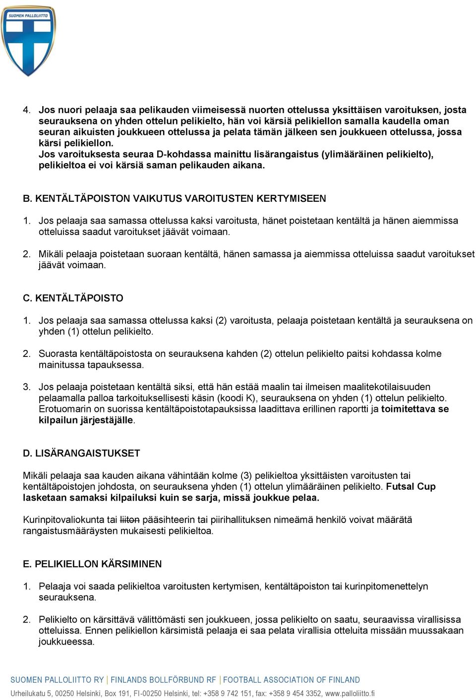 Jos varoituksesta seuraa D-kohdassa mainittu lisärangaistus (ylimääräinen pelikielto), pelikieltoa ei voi kärsiä saman pelikauden aikana. B. KENTÄLTÄPOISTON VAIKUTUS VAROITUSTEN KERTYMISEEN 1.