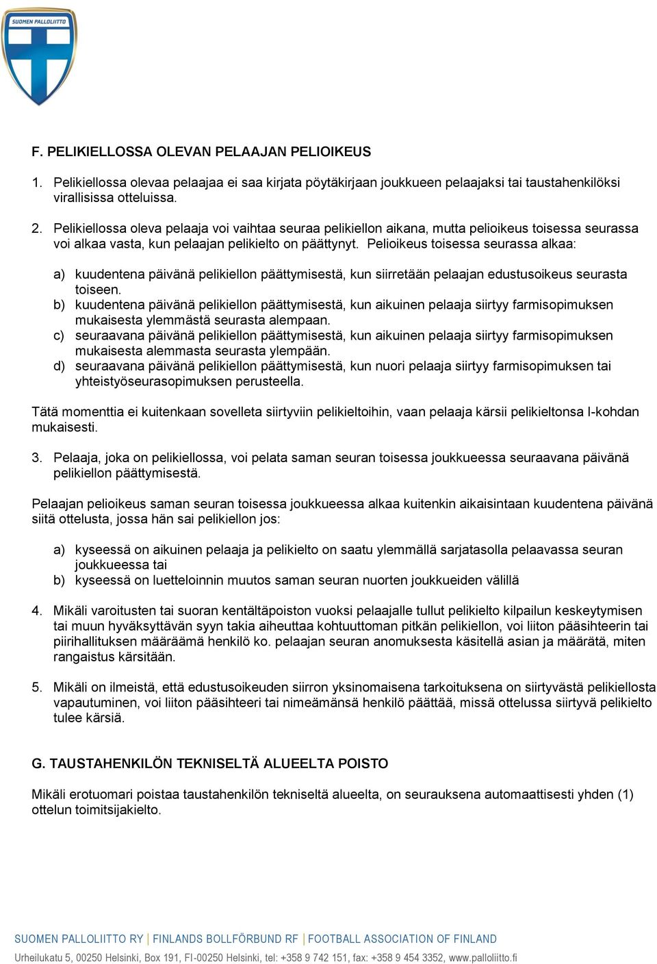 Pelioikeus toisessa seurassa alkaa: a) kuudentena päivänä pelikiellon päättymisestä, kun siirretään pelaajan edustusoikeus seurasta toiseen.