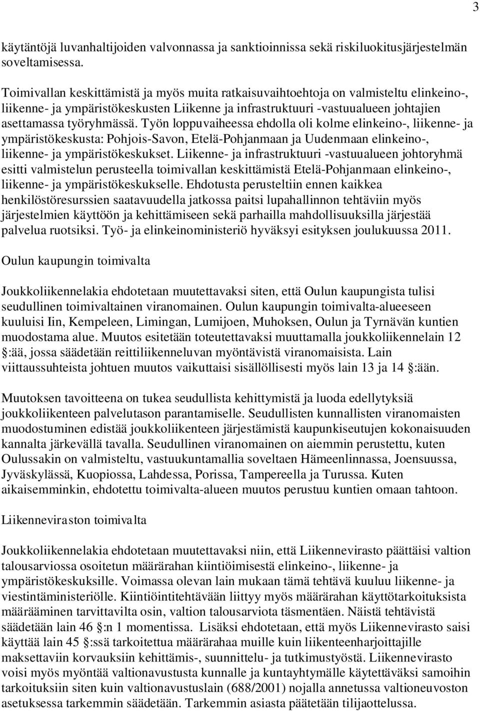 Työn loppuvaiheessa ehdolla oli kolme elinkeino-, liikenne- ja ympäristökeskusta: Pohjois-Savon, Etelä-Pohjanmaan ja Uudenmaan elinkeino-, liikenne- ja ympäristökeskukset.