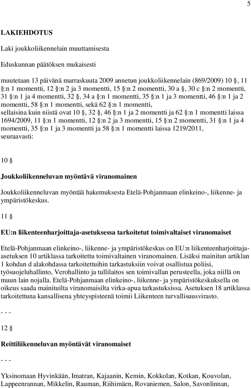 kuin niistä ovat 10, 32, 46 :n 1 ja 2 momentti ja 62 :n 1 momentti laissa 1694/2009, 11 :n 1 momentti, 12 :n 2 ja 3 momentti, 15 :n 2 momentti, 31 :n 1 ja 4 momentti, 35 :n 1 ja 3 momentti ja 58 :n 1