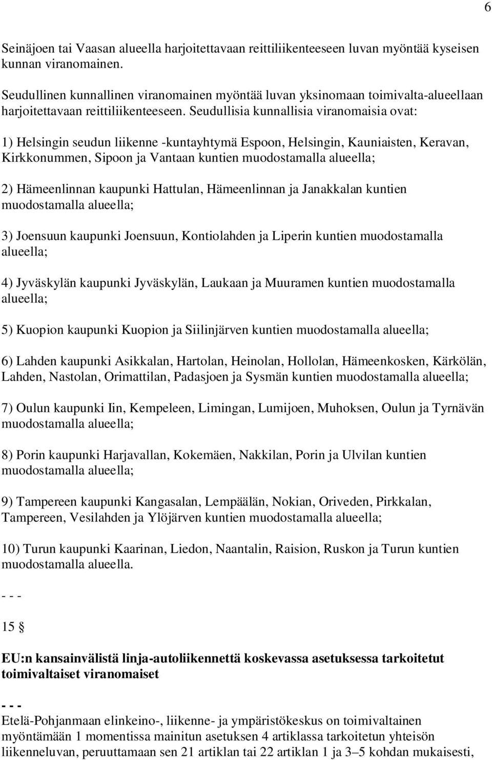 Seudullisia kunnallisia viranomaisia ovat: 1) Helsingin seudun liikenne -kuntayhtymä Espoon, Helsingin, Kauniaisten, Keravan, Kirkkonummen, Sipoon ja Vantaan kuntien muodostamalla alueella; 2)