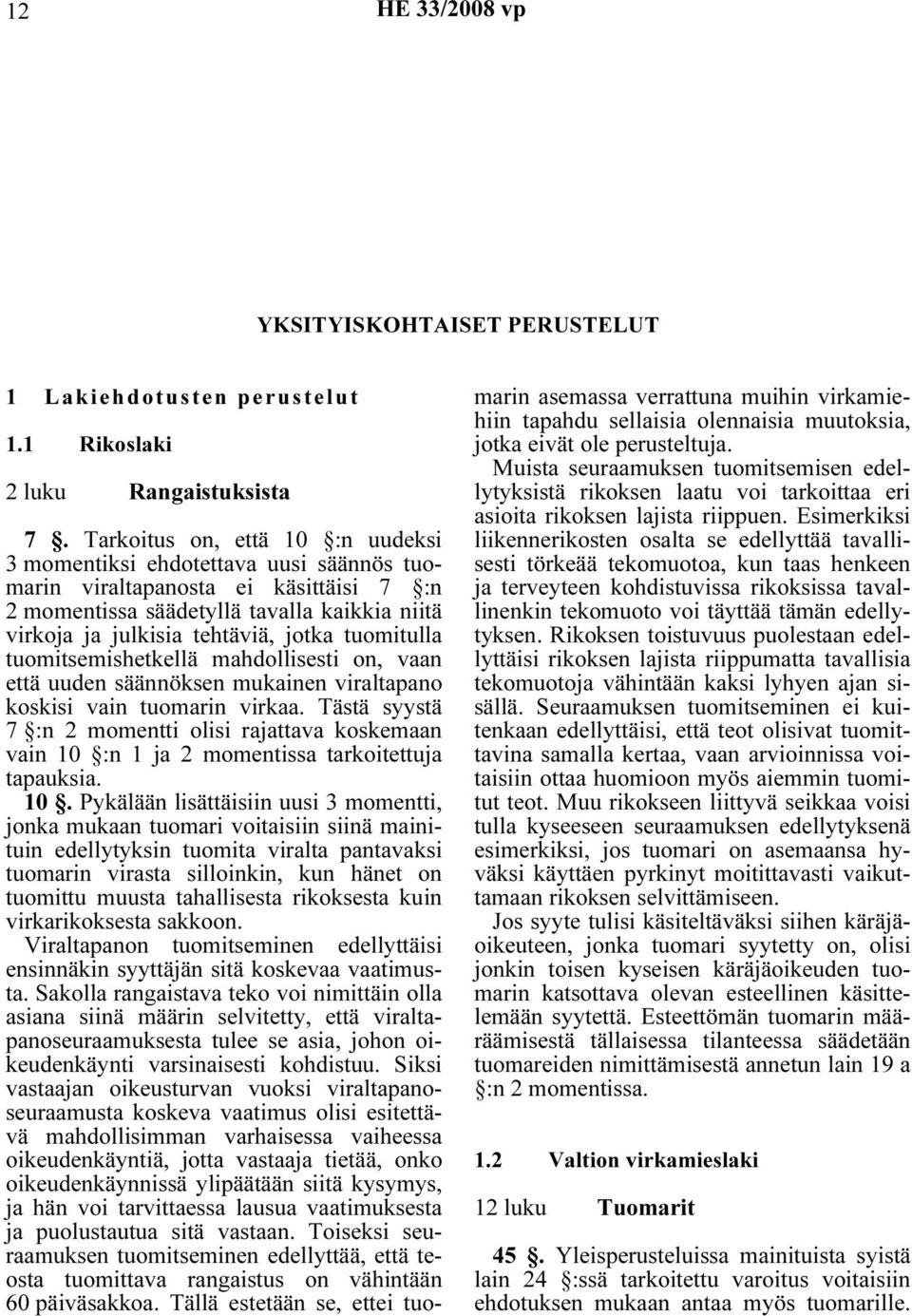 tuomitulla tuomitsemishetkellä mahdollisesti on, vaan että uuden säännöksen mukainen viraltapano koskisi vain tuomarin virkaa.