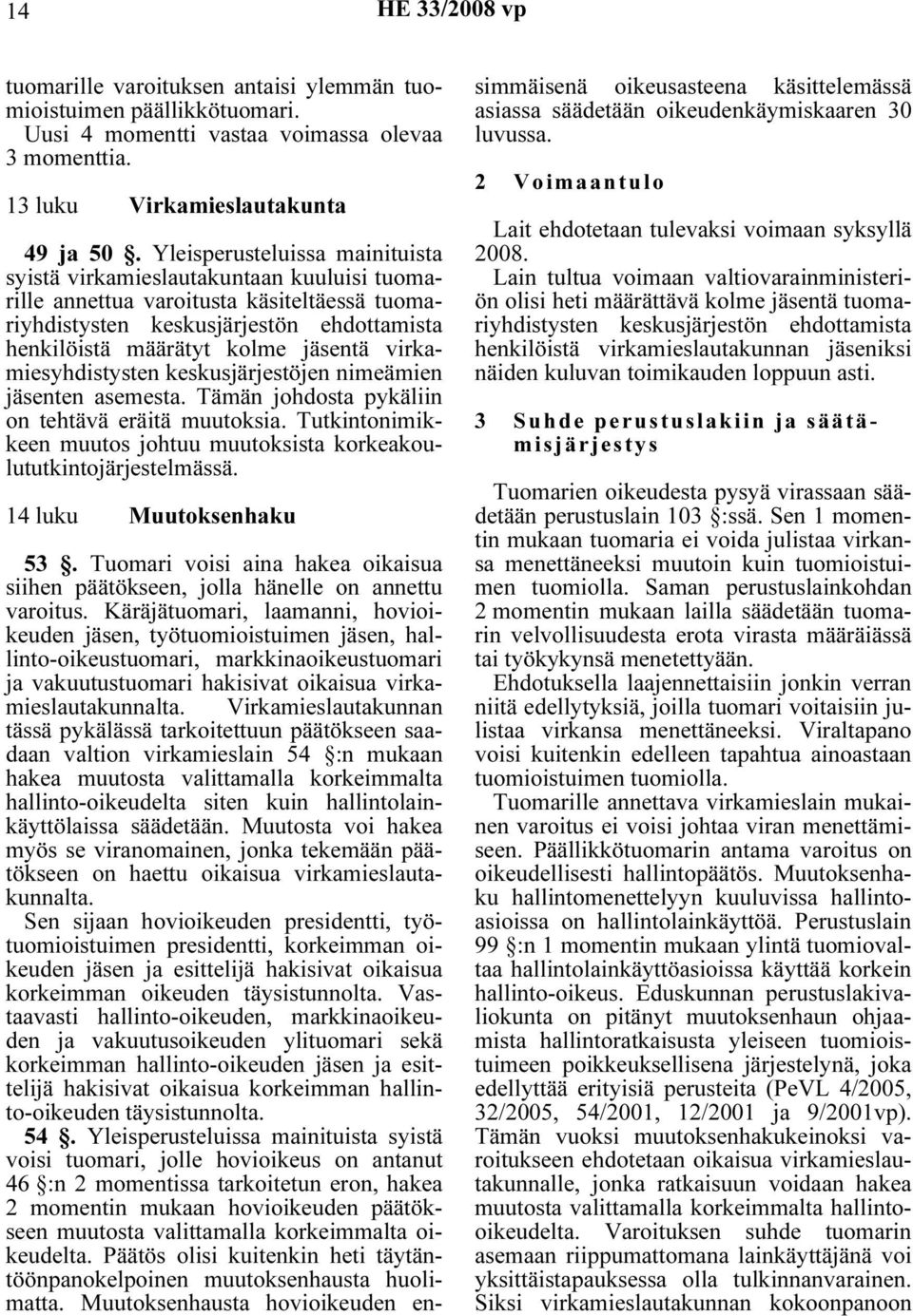 virkamiesyhdistysten keskusjärjestöjen nimeämien jäsenten asemesta. Tämän johdosta pykäliin on tehtävä eräitä muutoksia. Tutkintonimikkeen muutos johtuu muutoksista korkeakoulututkintojärjestelmässä.