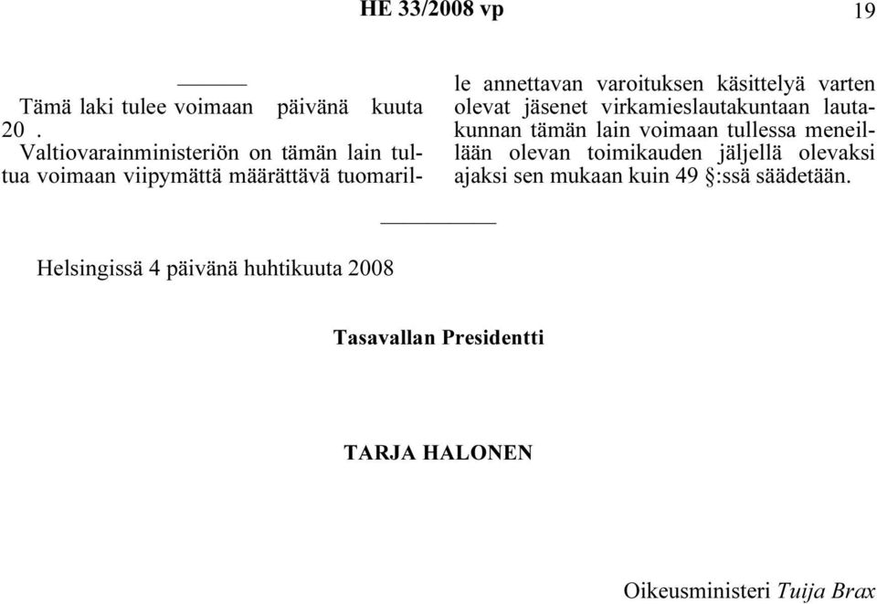 käsittelyä varten olevat jäsenet virkamieslautakuntaan lautakunnan tämän lain voimaan tullessa meneillään