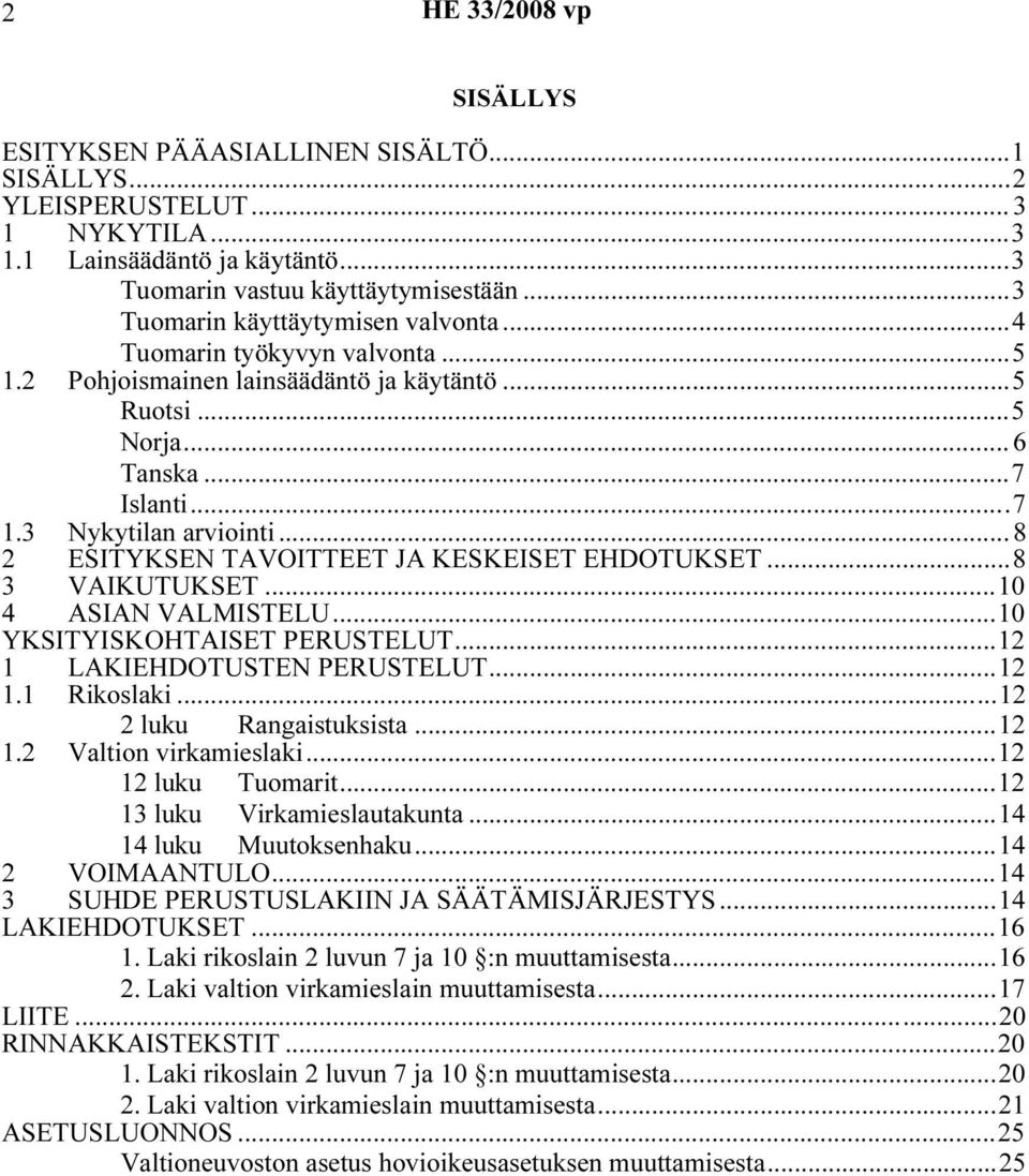 ..8 3 VAIKUTUKSET...10 4 ASIAN VALMISTELU...10 YKSITYISKOHTAISET PERUSTELUT...12 1 LAKIEHDOTUSTEN PERUSTELUT...12 1.1 Rikoslaki...12 2 luku Rangaistuksista...12 1.2 Valtion virkamieslaki.