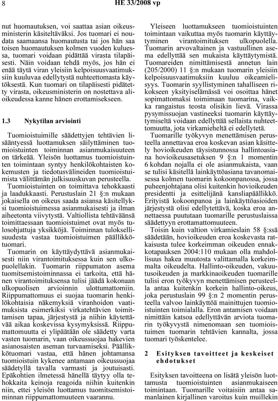 Näin voidaan tehdä myös, jos hän ei enää täytä viran yleisiin kelpoisuusvaatimuksiin kuuluvaa edellytystä nuhteettomasta käytöksestä.