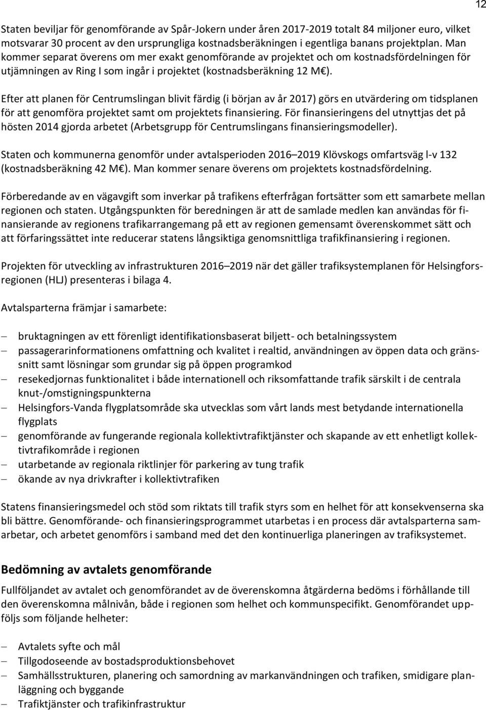Efter att planen för Centrumslingan blivit färdig (i början av år 2017) görs en utvärdering om tidsplanen för att genomföra projektet samt om projektets finansiering.
