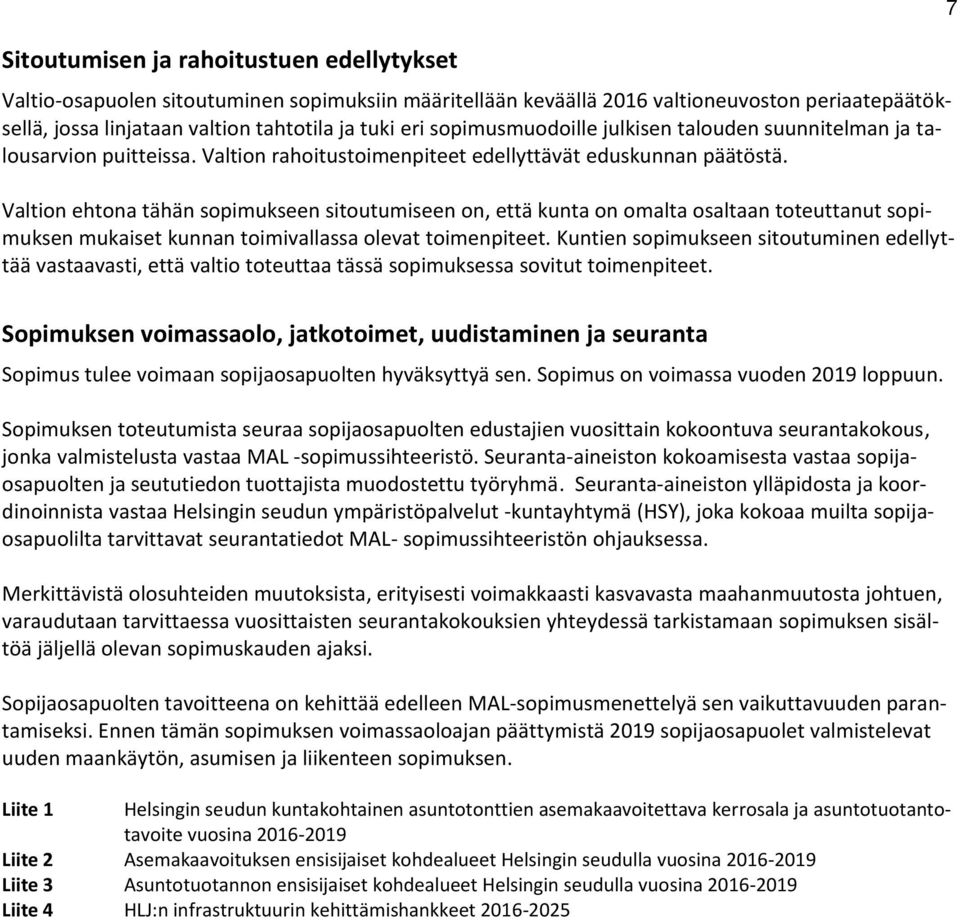 Valtion ehtona tähän sopimukseen sitoutumiseen on, että kunta on omalta osaltaan toteuttanut sopimuksen mukaiset kunnan toimivallassa olevat toimenpiteet.